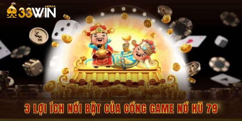 3 lợi ích nổi bật của cổng game nổ hũ 79